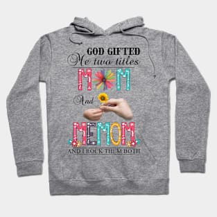 God Gifted Me Two Titles Mom And Memom And I Rock Them Both Wildflowers Valentines Mothers Day Hoodie